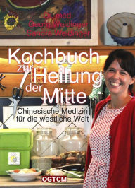 Title: Kochbuch zur Heilung der Mitte: Chinesische Medizin für die westliche Welt, Author: Georg Weidinger