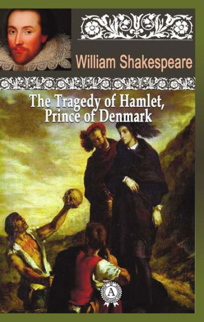 The Tragedy of Hamlet, about Prince of Denmark by William Shakespeare ...