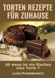 Title: Torten Rezepte fur zuhause: Ab wann ist ein kuchen eine Torte ?, Author: Luigi Panebianco