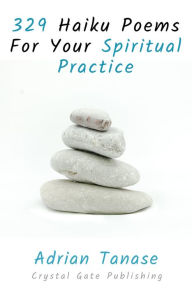 Title: 329 Haiku Poems For Your Spiritual Practice, Author: Adrian Tanase