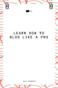 Title: Learn How to Blog Like a Pro, Author: Dale Carnegie