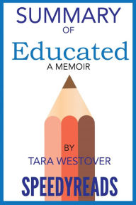 Title: Summary of Educated By Tara Westover: A Memoir, Author: SpeedyReads