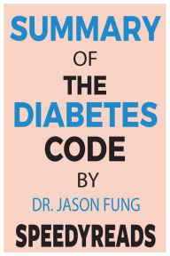 Title: Summary of The Diabetes Code By Jason Fung: Prevent and Reverse Type 2 Diabetes Naturally, Author: SpeedyReads