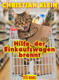 Title: Hilfe, der Einkaufswagen brennt!: Ein humoristische Autobiographie, Author: Christian Klein
