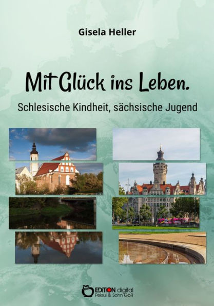 Mit Glück ins Leben: Schlesische Kindheit, sächsische Jugend