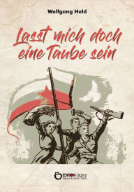 Title: Lasst mich doch eine Taube sein, Author: Wolfgang Held