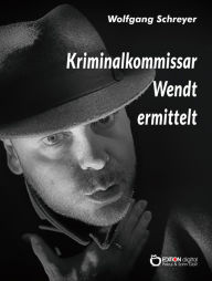 Title: Kriminalkommissar Wendt ermittelt, Author: Wolfgang Schreyer