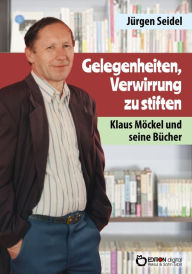 Title: Gelegenheiten, Verwirrung zu stiften: Klaus Möckel und seine Bücher, Author: Jürgen Seidel