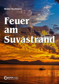 Title: Feuer am Suvastrand: Südseegeschichten, Author: Walter Kaufmann