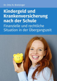 Title: Kindergeld und Versicherung nach der Schule: Finanzielle und rechtliche Situation in der Übergangszeit, Author: Otto N. Bretzinger