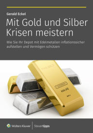 Title: Mit Gold und Silber Krisen meistern: Wie Sie Ihr Depot mit Edelmetallen inflationssicher aufstellen und Vermögen schützen, Author: Wolters Kluwer Steuertipps