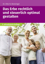 Title: Das Erbe rechtlich und steuerlich optimal gestalten, Author: Otto N. Bretzinger