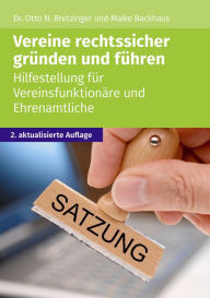 Title: Vereine rechtssicher gründen und führen: Hilfestellung für Vereinsmitglieder und Ehrenamtliche, Author: Otto N. Bretzinger