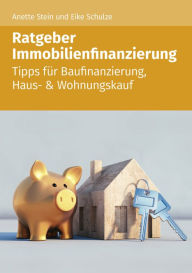 Title: Ratgeber Immobilienfinazierung: Tipps für Baufinanzierung, Haus- & Wohnungskauf, Author: Anette Stein