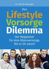 Title: Das Lifestyle-Vorsorge-Dilemma: Der Wegweiser für eine Altersvorsorge, die zur Dir passt!, Author: Otto N. Bretzinger