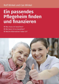 Title: Ein passendes Pflegeheim finden und finanzieren: - Was muss ich beachten? - Wie kann ich es bezahlen? - Welche Alternativen habe ich?, Author: Winkel Rolf