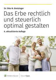 Title: Das Erbe rechtlich und steuerlich optimal gestalten, Author: Otto N. Bretzinger