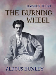 Title: The Burning Wheel, Author: Aldous Huxley