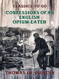 Title: Confessions of an English Opium-Eater, Author: Thomas De Quincey