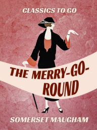 Title: The Merry-Go-Round, Author: Somerset Maugham