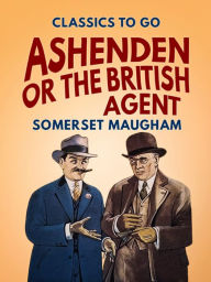 Title: Ashenden Or the British Agent, Author: Somerset Maugham