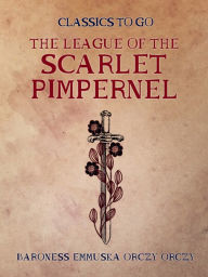 Title: The League of the Scarlet Pimpernel, Author: Baroness Emmuska Orczy Orczy
