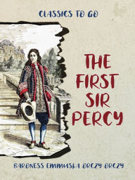 Title: The First Sir Percy, Author: Baroness Emmuska Orczy Orczy