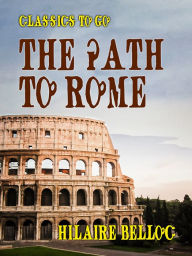 Title: The Path to Rome, Author: Hilaire Belloc
