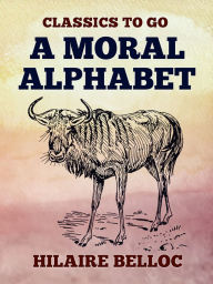 Title: A Moral Alphabet, Author: Hilaire Belloc