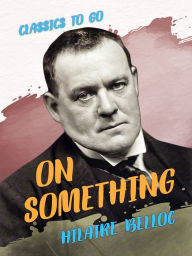 Title: On Something, Author: Hilaire Belloc