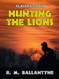 Title: Hunting the Lions, Author: R. M. Ballantyne