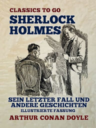 Title: Sherlock Holmes Sein letzter Fall und andere Geschichten Illustrierte Fassung, Author: Arthur Conan Doyle