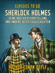 Title: Sherlock Holmes Seine Abschiedsvorstellung und andere Detektivgeschichten, Author: Arthur Conan Doyle