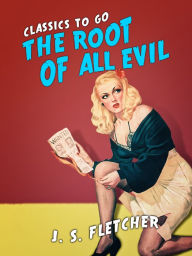 Title: The Root of All Evil, Author: J. S. Fletcher