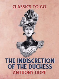 Title: The Indiscretion of the Duchess, Author: Anthony Hope