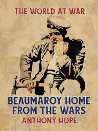 Title: Beaumaroy Home from the Wars, Author: Anthony Hope