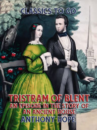 Title: Tristram of Blent An Episode in the Story of an Ancient House, Author: Anthony Hope