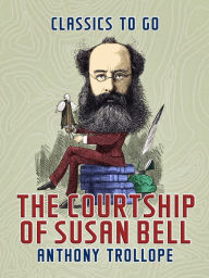 Title: The Courtship of Susan Bell, Author: Anthony Trollope