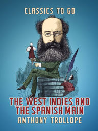 Title: The West Indies and the Spanish Main, Author: Anthony Trollope