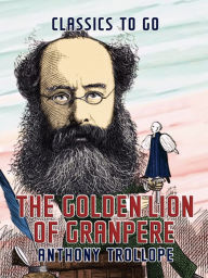 Title: The Golden Lion of Granpere, Author: Anthony Trollope