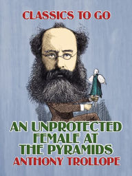 Title: An Unprotected Female at the Pyramids, Author: Anthony Trollope