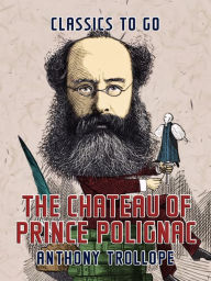 Title: The Chateau of Prince Polignac, Author: Anthony Trollope