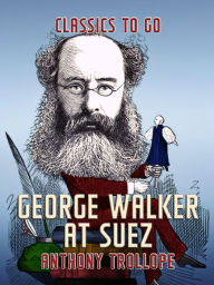Title: George Walker at Suez, Author: Anthony Trollope
