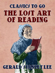 Title: The Lost Art Of Reading, Author: Gerald Stanley Lee