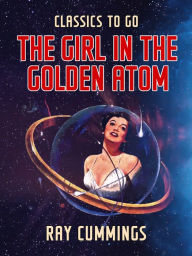 Title: The Girl In The Golden Atom, Author: Ray Cummings