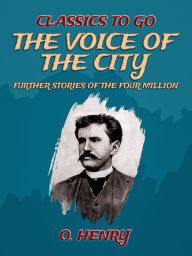 Title: The Voice Of The City: Further Stories Of The Four Million, Author: O. Henry