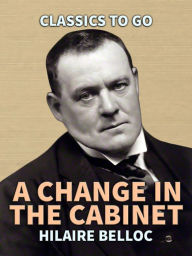 Title: A Change in the Cabinet, Author: Hilaire Belloc