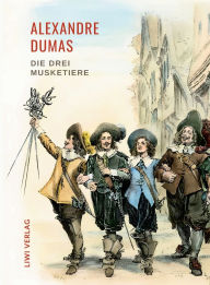 Title: Alexandre Dumas: Die drei Musketiere. Neuausgabe der ï¿½bersetzung von Georg Carl Lehmann: Ein Meisterwerk der Abenteuerliteratur, das durch seine lebhafte Schilderung des historischen Frankreichs bis heute fasziniert., Author: Alexandre Dumas