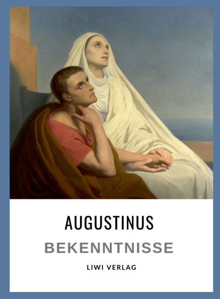 Augustinus: Bekenntnisse. Vollstï¿½ndige Neuausgabe: ï¿½bersetzt von Otto F. Lachmann