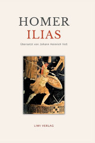 Title: Homer: Ilias. Deutsche ï¿½bersetzung von Johann Heinrich Voï¿½, Author: Homer
